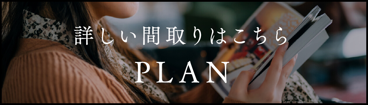 詳しい間取りはこちら PLAN