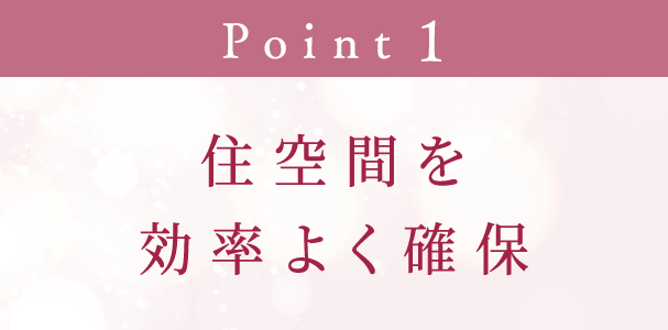 Point 1 住空間を効率よく確保