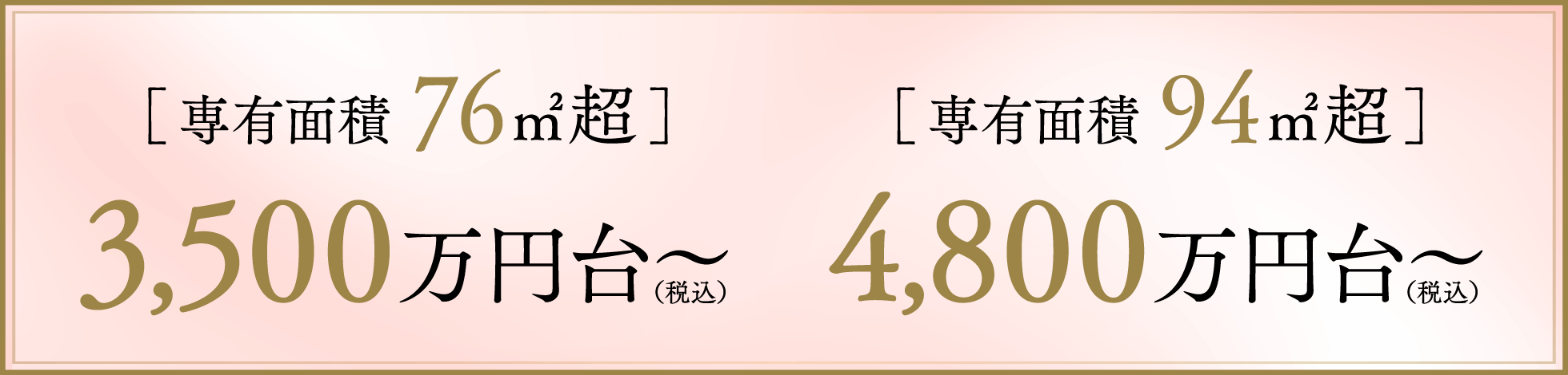 専有面積76㎡超 3,500万円台から（税込）、専有面積94㎡超 4,800万円台から（税込）